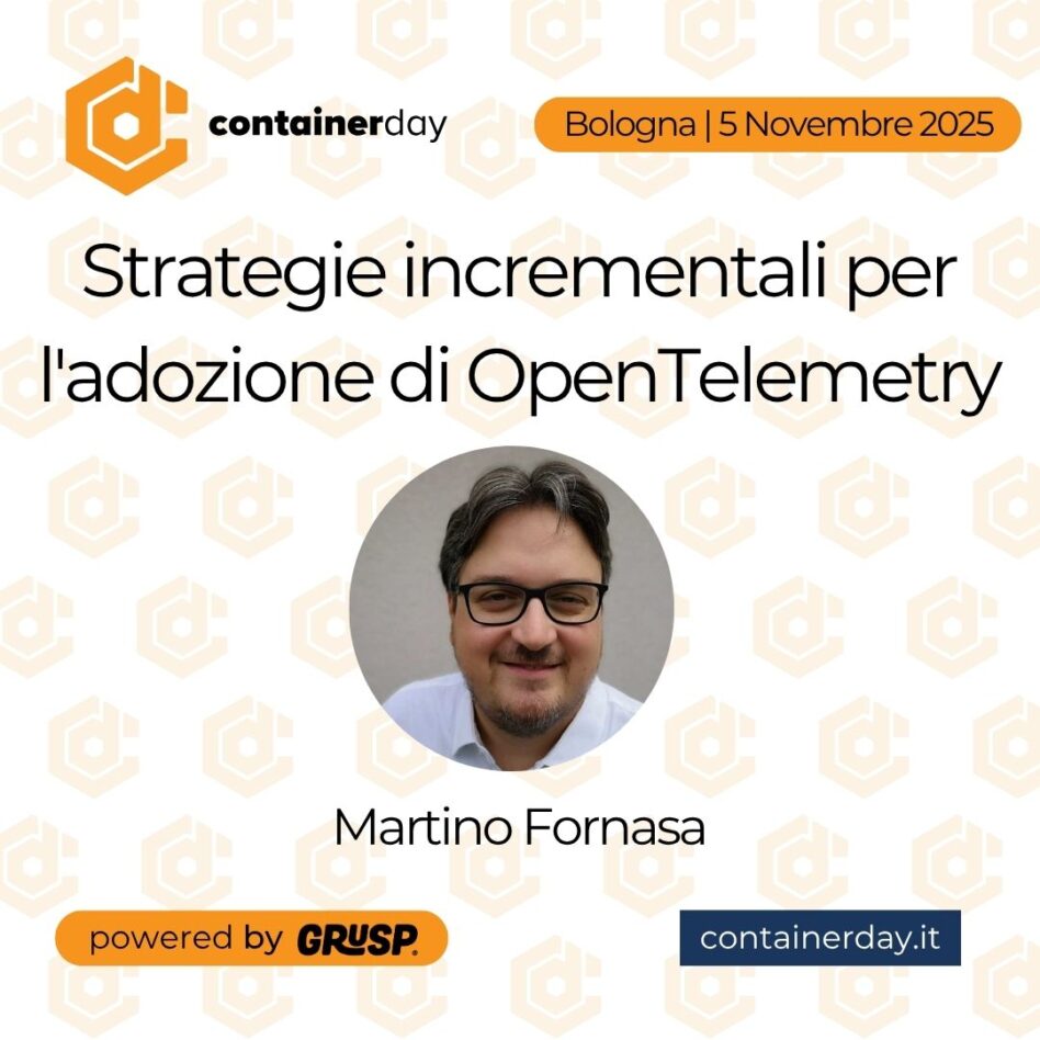"Strategie incrementali per l'adozione di OpenTelemetry" di Martino Fornasa - Independent Consultant & Strategic Advisor containeday Bologna, 5 Novembre 2025"