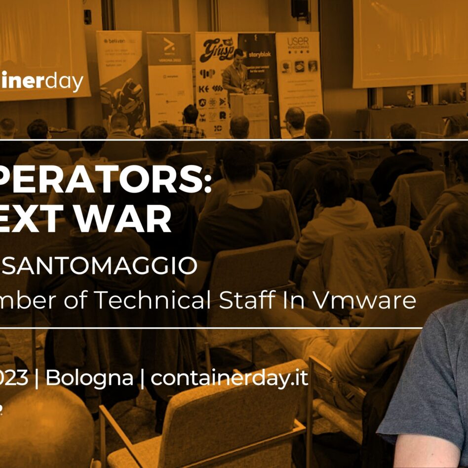 Containerday - Bologna 12 ottobre 2023 Gabriele Santomaggio K8s Operators: The next war