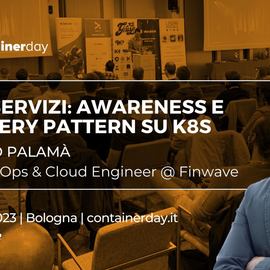 Containerday - Bologna 12 ottobre 2023 Gregorio Palamà Microservizi: Awareness e Discovery Pattern su K8s