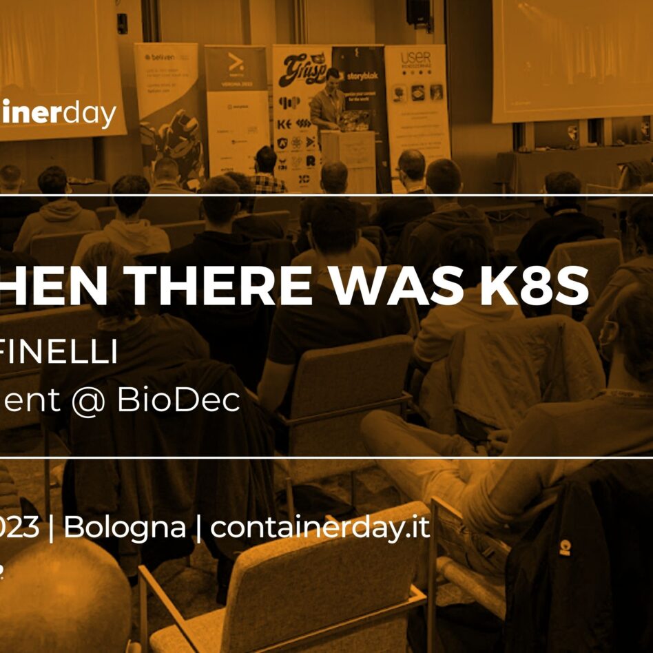 Containerday - Bologna 12 ottobre 2023 Michele Finelli And then there was k8s